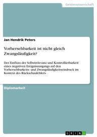 Title: Vorhersehbarkeit ist nicht gleich Zwangsläufigkeit?: Der Einfluss der Selbstrelevanz und Kontrollierbarkeit eines negativen Ereignisausgangs auf den Vorhersehbarkeits- und Zwangsläufigkeitseindruck im Kontext des Rückschaufehlers, Author: Jan Hendrik Peters