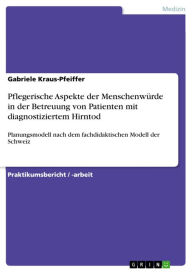 Title: Pflegerische Aspekte der Menschenwürde in der Betreuung von Patienten mit diagnostiziertem Hirntod: Planungsmodell nach dem fachdidaktischen Modell der Schweiz, Author: Gabriele Kraus-Pfeiffer