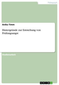 Title: Hintergründe zur Entstehung von Prüfungsangst, Author: Anika Timm