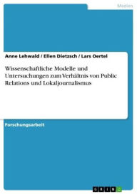 Title: Wissenschaftliche Modelle und Untersuchungen zum Verhältnis von Public Relations und Lokaljournalismus, Author: Anne Lehwald