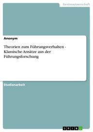 Title: Theorien zum Führungsverhalten - Klassische Ansätze aus der Führungsforschung: Klassische Ansätze aus der Führungsforschung, Author: Anonym