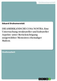 Title: DIE AMERIKANISCHE COSA NOSTRA. Eine Untersuchung struktureller und kultureller Aspekte unter Berücksichtigung ausgewählter Memoiren ehemaliger Mafiosi., Author: Eduard Drahomeretski