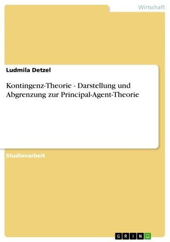 Kontingenz-Theorie - Darstellung und Abgrenzung zur Principal-Agent-Theorie: Darstellung und Abgrenzung zur Principal-Agent-Theorie