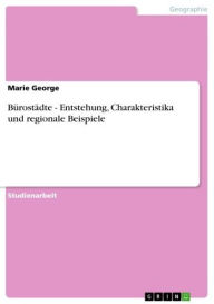 Title: Bürostädte - Entstehung, Charakteristika und regionale Beispiele: Entstehung, Charakteristika und regionale Beispiele, Author: Marie George