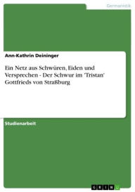 Title: Ein Netz aus Schwüren, Eiden und Versprechen - Der Schwur im 'Tristan' Gottfrieds von Straßburg: Der Schwur im 'Tristan' Gottfrieds von Straßburg, Author: Ann-Kathrin Deininger