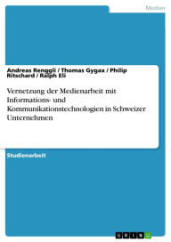 Title: Vernetzung der Medienarbeit mit Informations- und Kommunikationstechnologien in Schweizer Unternehmen, Author: Andreas Renggli