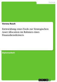 Title: Entwicklung eines Tools zur Strategischen Asset Allocation im Rahmen eines Finanzdienstleisters, Author: Verena Resch