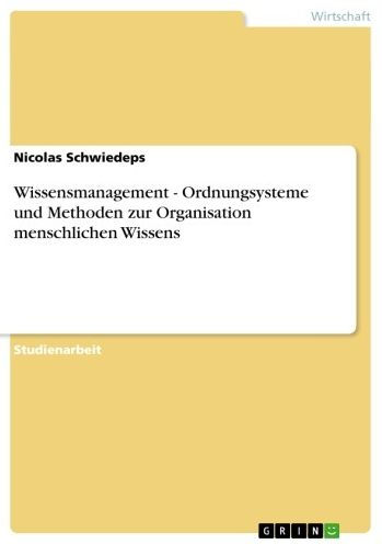 Wissensmanagement - Ordnungsysteme und Methoden zur Organisation menschlichen Wissens: Ordnungsysteme und Methoden zur Organisation menschlichen Wissens