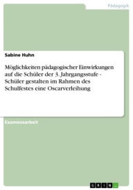 Title: Möglichkeiten pädagogischer Einwirkungen auf die Schüler der 3. Jahrgangsstufe - Schüler gestalten im Rahmen des Schulfestes eine Oscarverleihung, Author: Sabine Huhn