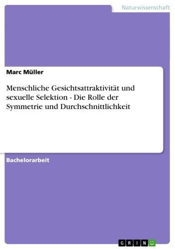 Menschliche Gesichtsattraktivität und sexuelle Selektion - Die Rolle der Symmetrie und Durchschnittlichkeit: Die Rolle der Symmetrie und Durchschnittlichkeit