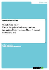 Title: Ausführung einer Überholungsbeschichtung an einer Zaunlatte (Unterweisung Maler / -in und Lackierer / -in), Author: Ingo Niederreither