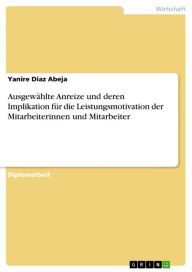 Title: Ausgewählte Anreize und deren Implikation für die Leistungsmotivation der Mitarbeiterinnen und Mitarbeiter, Author: Yanire Diaz Abeja