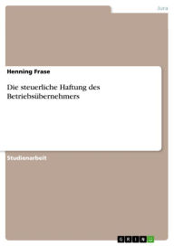 Title: Die steuerliche Haftung des Betriebsübernehmers, Author: Henning Frase