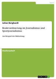 Title: Boulevardisierung im Journalismus und Sportjournalismus: Am Beispiel der Bildzeitung, Author: Julian Borghardt