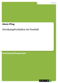 Title: Zweikampfverhalten im Fussball, Author: Alexis Pflug