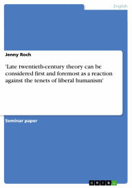 Title: 'Late twentieth-century theory can be considered first and foremost as a reaction against the tenets of liberal humanism', Author: Jenny Roch