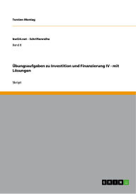 Title: Übungsaufgaben zu Investition und Finanzierung IV - mit Lösungen, Author: Torsten Montag