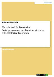 Title: Vorteile und Probleme des Sofortprogramms der Bundesregierung - 100.000-Plätze Programm: 100.000-Plätze Programm, Author: Kristina Mechnik