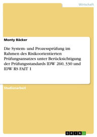 Title: Die System- und Prozessprüfung im Rahmen des Risikoorientierten Prüfungsansatzes unter Berücksichtigung der Prüfungsstandards IDW 260, 330 und IDW RS FAIT 1, Author: Monty Bäcker