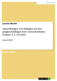 Title: Auswirkungen von Einlagen auf den ausgleichsfähigen bzw. verrechenbaren Verlust i.S. § 15a EStG: (Stand 2005), Author: Carsten Brecht