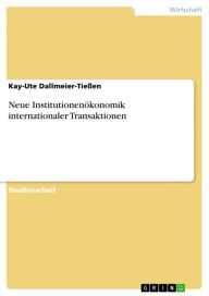 Title: Neue Institutionenökonomik internationaler Transaktionen, Author: Kay-Ute Dallmeier-Tießen