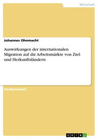 Title: Auswirkungen der internationalen Migration auf die Arbeitsmärkte von Ziel- und Herkunftsländern, Author: Johannes Ohnmacht