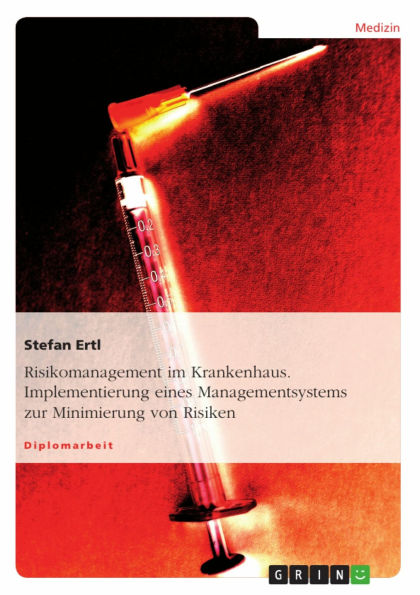 Risikomanagement im Krankenhaus. Implementierung eines Managementsystems zur Minimierung von Risiken: Implementierung eines Managementsystems zur Minimierung von Risiken