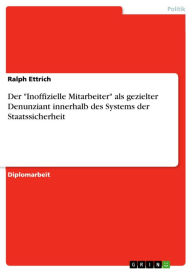 Title: Der 'Inoffizielle Mitarbeiter' als gezielter Denunziant innerhalb des Systems der Staatssicherheit, Author: Ralph Ettrich