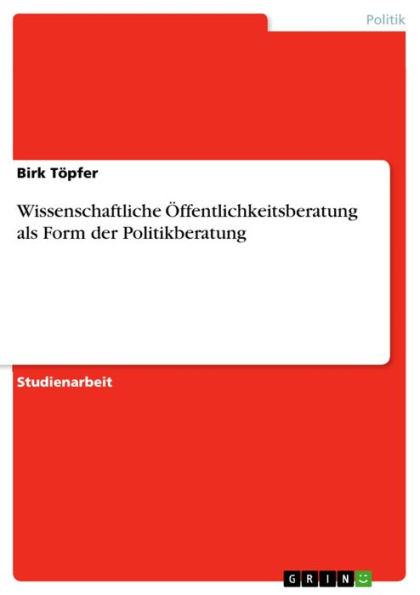 Wissenschaftliche Öffentlichkeitsberatung als Form der Politikberatung