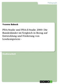 Title: PISA-Studie und PISA-E-Studie 2000- Die Bundesländer im Vergleich in Bezug auf Entwicklung und Förderung von Lesekompetenz -, Author: Yvonne Babock