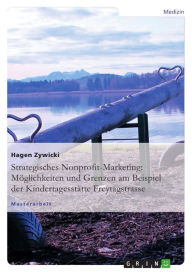 Title: Strategisches Nonprofit-Marketing: Möglichkeiten und Grenzen am Beispiel der Kindertagesstätte Freytagstrasse, Author: Hagen Zywicki