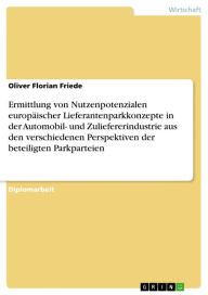 Title: Ermittlung von Nutzenpotenzialen europäischer Lieferantenparkkonzepte in der Automobil- und Zuliefererindustrie aus den verschiedenen Perspektiven der beteiligten Parkparteien, Author: Oliver Florian Friede