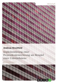 Title: Implementierung einer Prozesskostenrechnung am Beispiel eines Unternehmens, Author: Andreas Hirschfeld