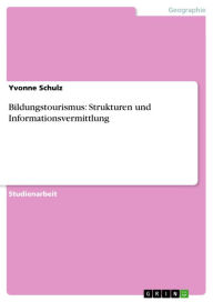 Title: Bildungstourismus: Strukturen und Informationsvermittlung, Author: Yvonne Schulz