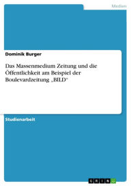 Title: Das Massenmedium Zeitung und die Öffentlichkeit am Beispiel der Boulevardzeitung 'BILD', Author: Dominik Burger