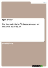 Title: Die österreichische Verfassungsnorm im Zeitraum 1918-1929, Author: Egon Gruber