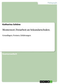 Title: Montessori. Freiarbeit an Sekundarschulen.: Grundlagen, Formen, Erfahrungen, Author: Katharina Schöne