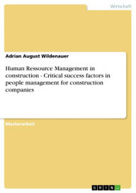 Title: Human Ressource Management in construction - Critical success factors in people management for construction companies, Author: Adrian August Wildenauer