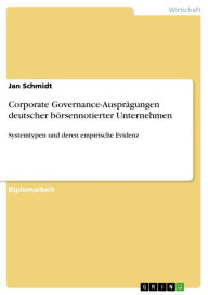 Title: Corporate Governance-Ausprägungen deutscher börsennotierter Unternehmen: Systemtypen und deren empirische Evidenz, Author: Jan Schmidt