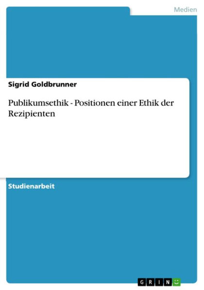 Publikumsethik - Positionen einer Ethik der Rezipienten: Positionen einer Ethik der Rezipienten