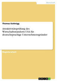 Title: Attraktivitätsprüfung des Wirtschaftsstandorts USA für deutschsprachige Unternehmensgründer, Author: Thomas Kattnigg