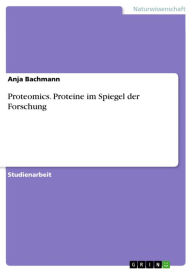 Title: Proteomics. Proteine im Spiegel der Forschung, Author: Anja Bachmann