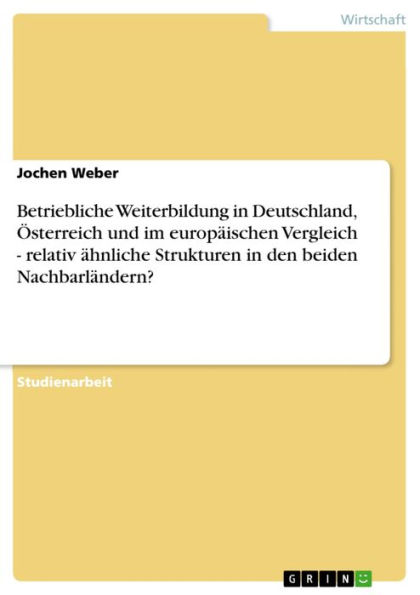 Betriebliche Weiterbildung in Deutschland, Österreich und im europäischen Vergleich - relativ ähnliche Strukturen in den beiden Nachbarländern?: relativ ähnliche Strukturen in den beiden Nachbarländern?