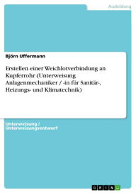 Title: Erstellen einer Weichlotverbindung an Kupferrohr (Unterweisung Anlagenmechaniker / -in für Sanitär-, Heizungs- und Klimatechnik), Author: Björn Uffermann