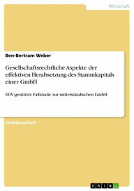 Title: Gesellschaftsrechtliche Aspekte der effektiven Herabsetzung des Stammkapitals einer GmbH: EDV-gestützte Fallstudie zur mittelständischen GmbH, Author: Ben-Bertram Weber