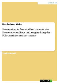 Title: Konzeption, Aufbau und Instrumente des Konzerncontrollings und Ausgestaltung des Führungsinformationssystems, Author: Ben-Bertram Weber