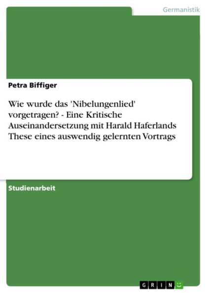 Wie wurde das 'Nibelungenlied' vorgetragen? - Eine Kritische Auseinandersetzung mit Harald Haferlands These eines auswendig gelernten Vortrags: Eine Kritische Auseinandersetzung mit Harald Haferlands These eines auswendig gelernten Vortrags