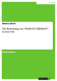 Title: Die Bedeutung von 'MADE IN GERMANY' in den USA, Author: Markus Ebert