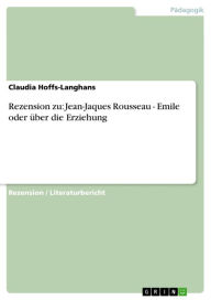 Title: Rezension zu: Jean-Jaques Rousseau - Emile oder über die Erziehung, Author: Claudia Hoffs-Langhans