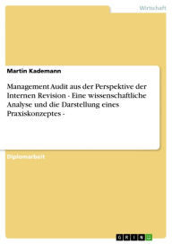 Title: Management Audit aus der Perspektive der Internen Revision - Eine wissenschaftliche Analyse und die Darstellung eines Praxiskonzeptes -: Eine wissenschaftliche Analyse und die Darstellung eines Praxiskonzeptes -, Author: Martin Kademann